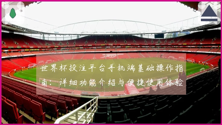 世界杯投注平台手机端基础操作指南：详细功能介绍与便捷使用体验